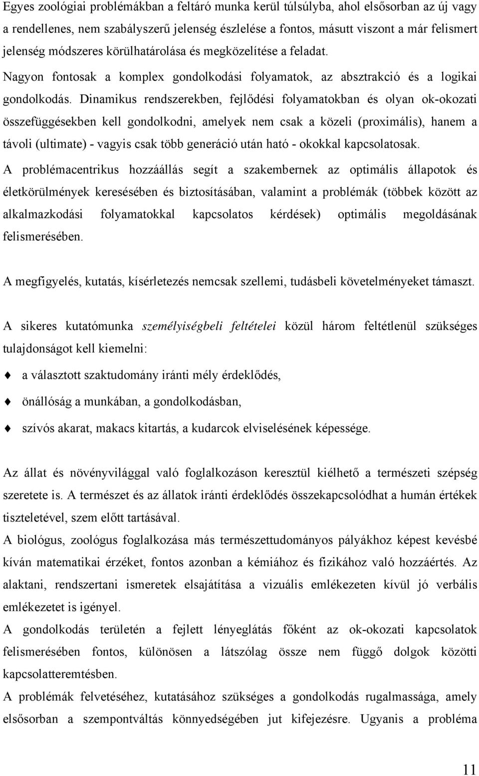 Dinamikus rendszerekben, fejlődési folyamatokban és olyan ok-okozati összefüggésekben kell gondolkodni, amelyek nem csak a közeli (proximális), hanem a távoli (ultimate) - vagyis csak több generáció