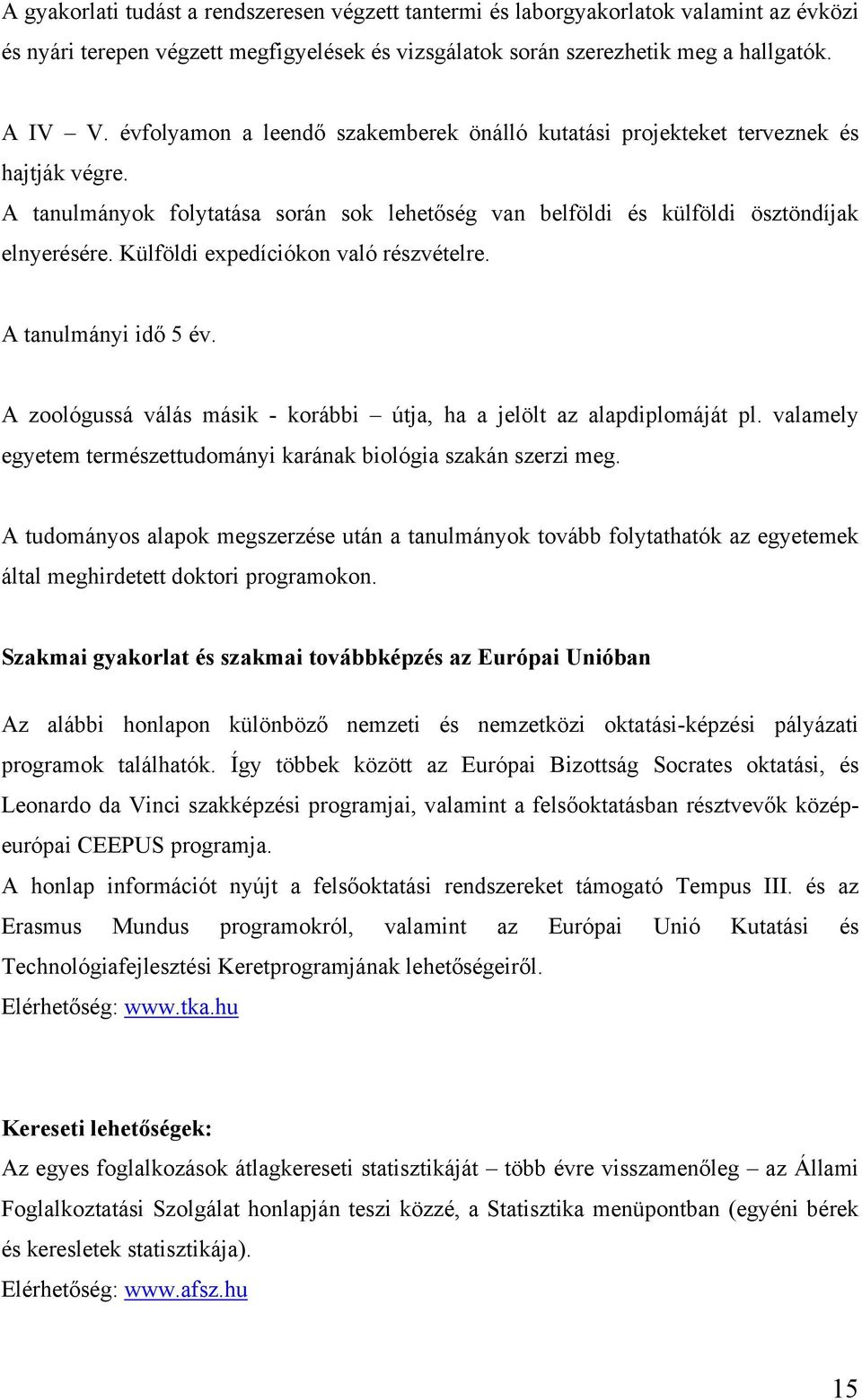 Külföldi expedíciókon való részvételre. A tanulmányi idő 5 év. A zoológussá válás másik - korábbi útja, ha a jelölt az alapdiplomáját pl.