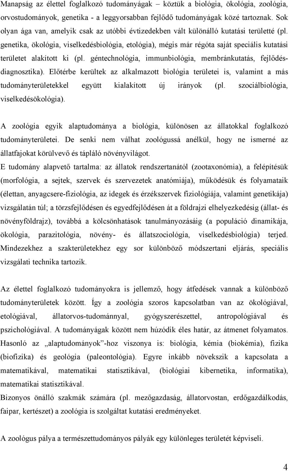 genetika, ökológia, viselkedésbiológia, etológia), mégis már régóta saját speciális kutatási területet alakított ki (pl. géntechnológia, immunbiológia, membránkutatás, fejlődésdiagnosztika).