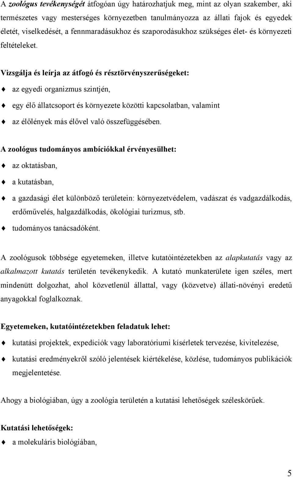 Vizsgálja és leírja az átfogó és résztörvényszerűségeket: az egyedi organizmus szintjén, egy élő állatcsoport és környezete közötti kapcsolatban, valamint az élőlények más élővel való összefüggésében.