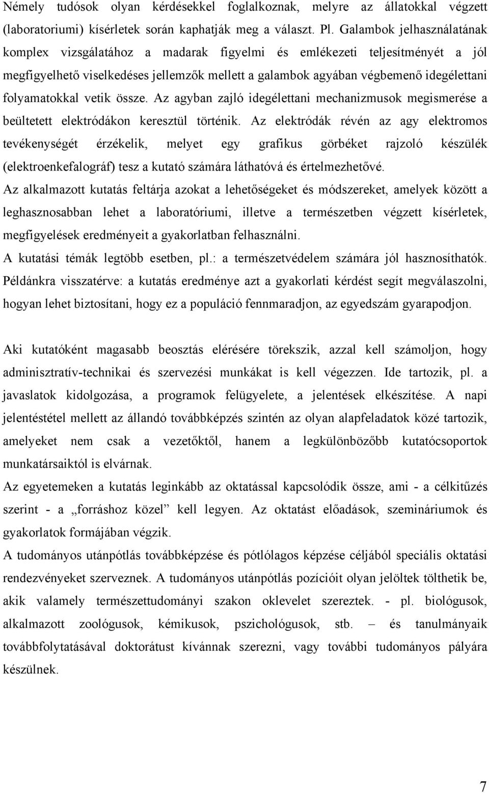 folyamatokkal vetik össze. Az agyban zajló idegélettani mechanizmusok megismerése a beültetett elektródákon keresztül történik.