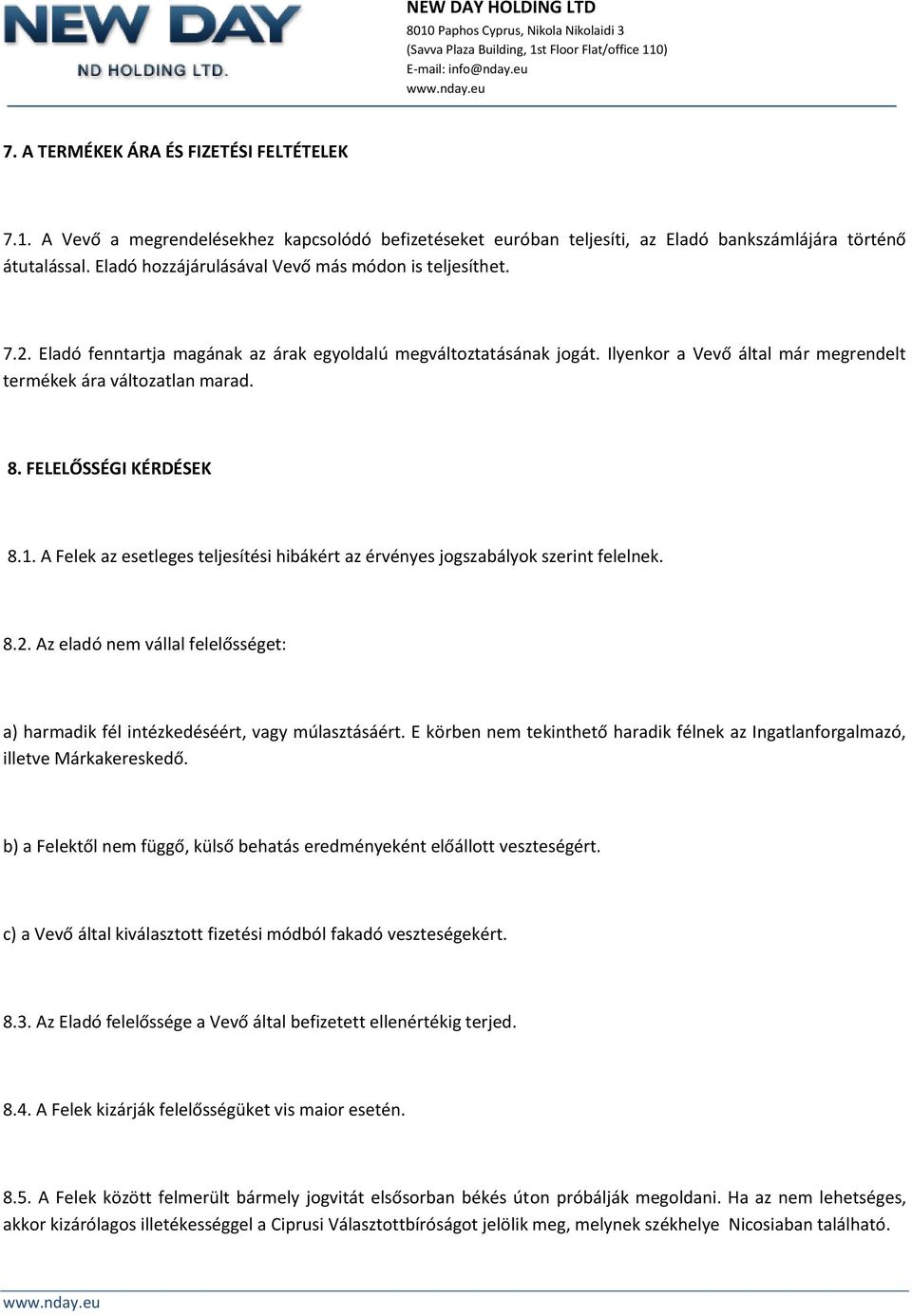 FELELŐSSÉGI KÉRDÉSEK 8.1. A Felek az esetleges teljesítési hibákért az érvényes jogszabályok szerint felelnek. 8.2.