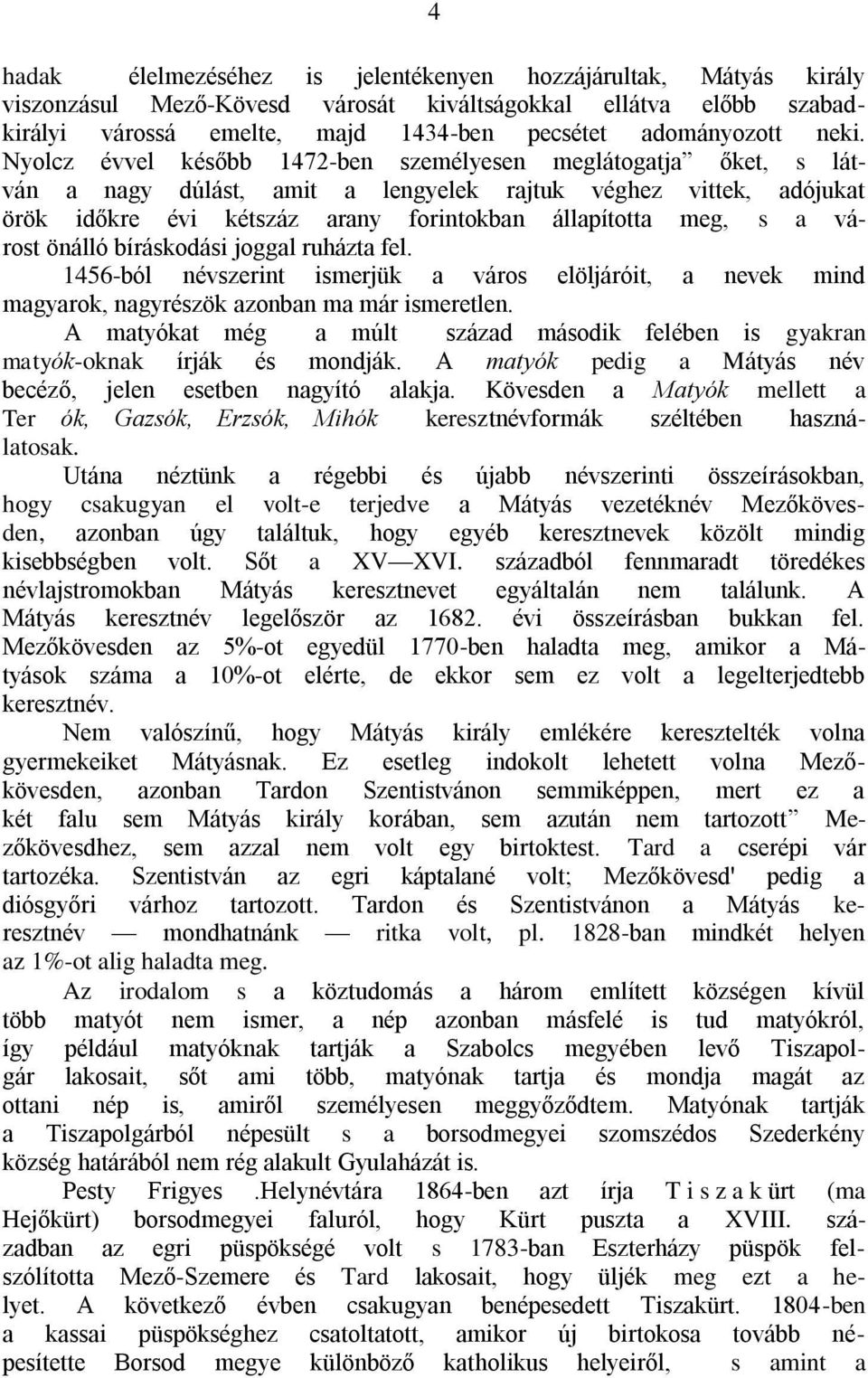 várost önálló bíráskodási joggal ruházta fel. 1456-ból névszerint ismerjük a város elöljáróit, a nevek mind magyarok, nagyrészök azonban ma már ismeretlen.