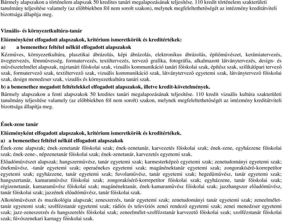 Kézmőves, környezetkultúra, plasztikai ábrázolás, képi ábrázolás, elektronikus ábrázolás, építımővészet, kerámiatervezés, üvegtervezés, fémmővesség, formatervezés, textiltervezés, tervezı grafika,