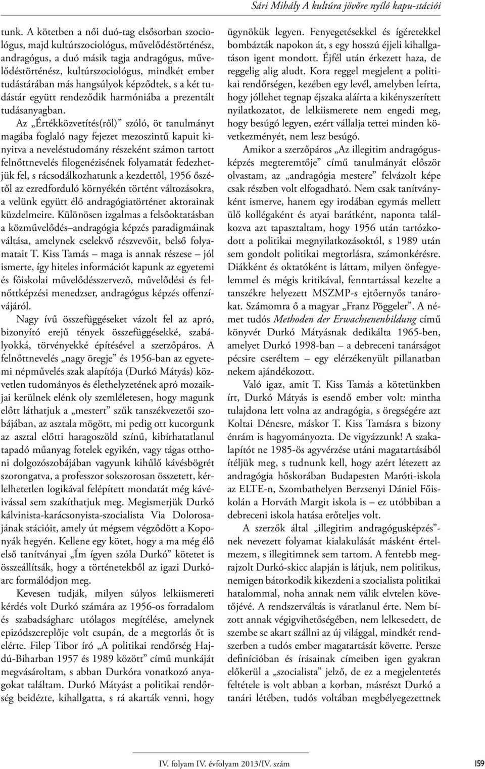 tudástárában más hangsúlyok képződtek, s a két tudástár együtt rendeződik harmóniába a prezentált tudásanyagban.