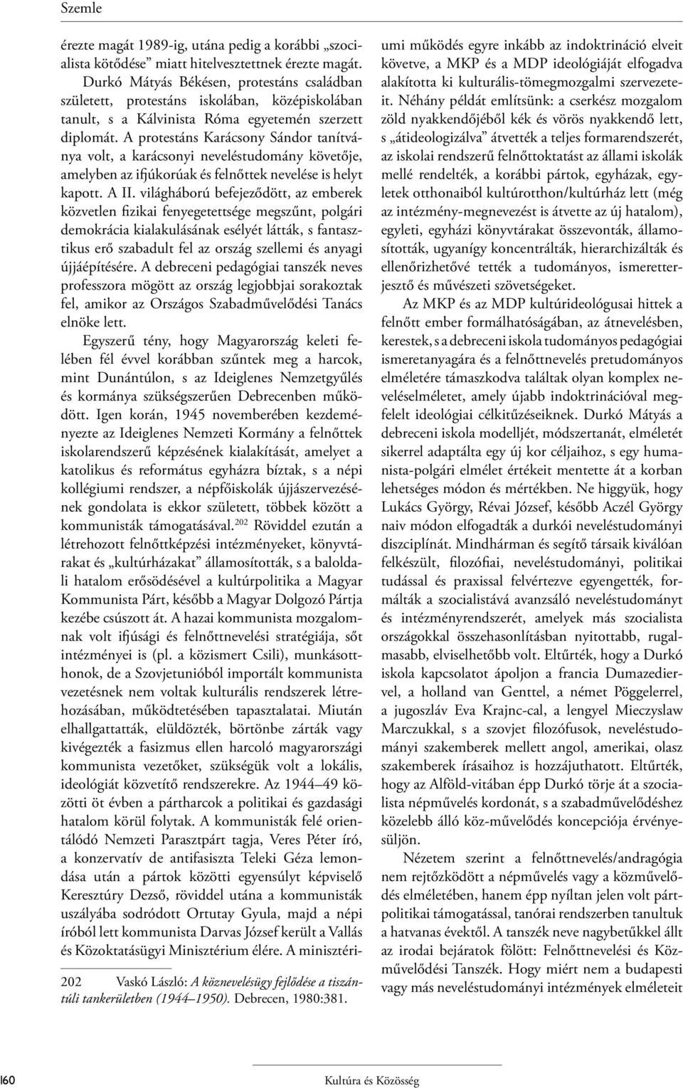 A protestáns Karácsony Sándor tanítványa volt, a karácsonyi neveléstudomány követője, amelyben az ifjúkorúak és felnőttek nevelése is helyt kapott. A II.