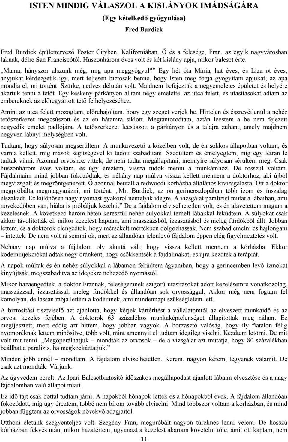 Egy hét óta Mária, hat éves, és Liza öt éves, anyjukat kérdezgetik így, mert teljesen biztosak benne, hogy Isten meg fogja gyógyítani apjukat; az apa mondja el, mi történt.