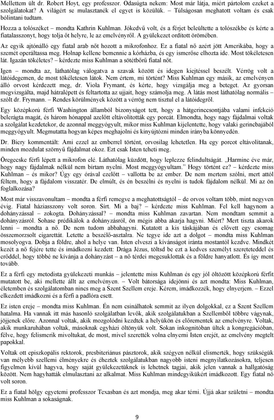 Jókedvű volt, és a férjet beleültette a tolószékbe és kérte a fiatalasszonyt, hogy tolja őt helyre, le az emelvényről. A gyülekezet ordított örömében.