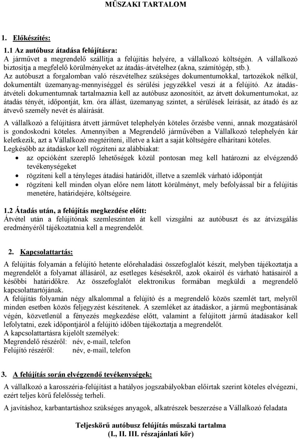 Az autóbuszt a forgalomban való részvételhez szükséges dokumentumokkal, tartozékok nélkül, dokumentált üzemanyag-mennyiséggel és sérülési jegyzékkel veszi át a felújító.