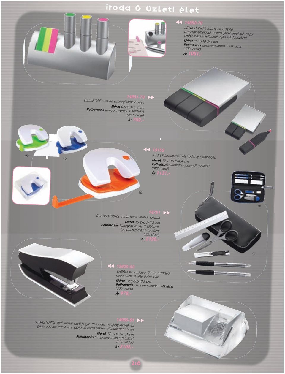 Feliratozás tamponnyomás E táblázat Ár 1131,- 10 14751 CLARK 6 db-os irodai szett, mûbôr tokban 40 Méret 15,2x6,7x2,3 cm tamponnyomás F táblázat Ár 2126,- 30 13629-63 SHERMAN tûzôgép, 50 db tûzôgép