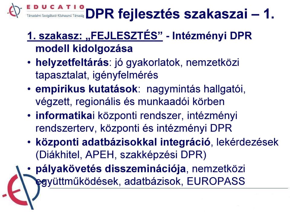 igényfelmérés empirikus kutatások: nagymintás hallgatói, végzett, regionális és munkaadói körben informatikai központi