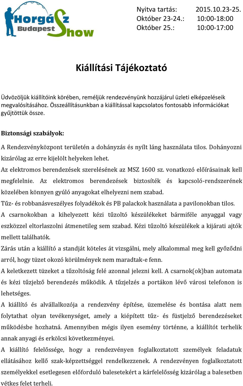 Dohányozni kizárólag az erre kijelölt helyeken lehet. Az elektromos berendezések szerelésének az MSZ 1600 sz. vonatkozó előírásainak kell megfelelnie.