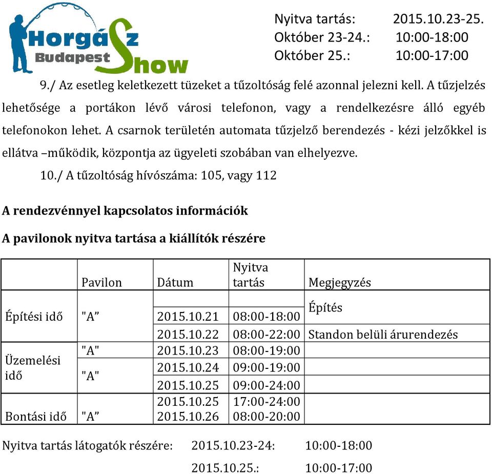 / A tűzoltóság hívószáma: 105, vagy 112 A rendezvénnyel kapcsolatos információk A pavilonok nyitva tartása a kiállítók részére Pavilon Dátum Nyitva tartás Megjegyzés Építési idő Üzemelési idő Bontási