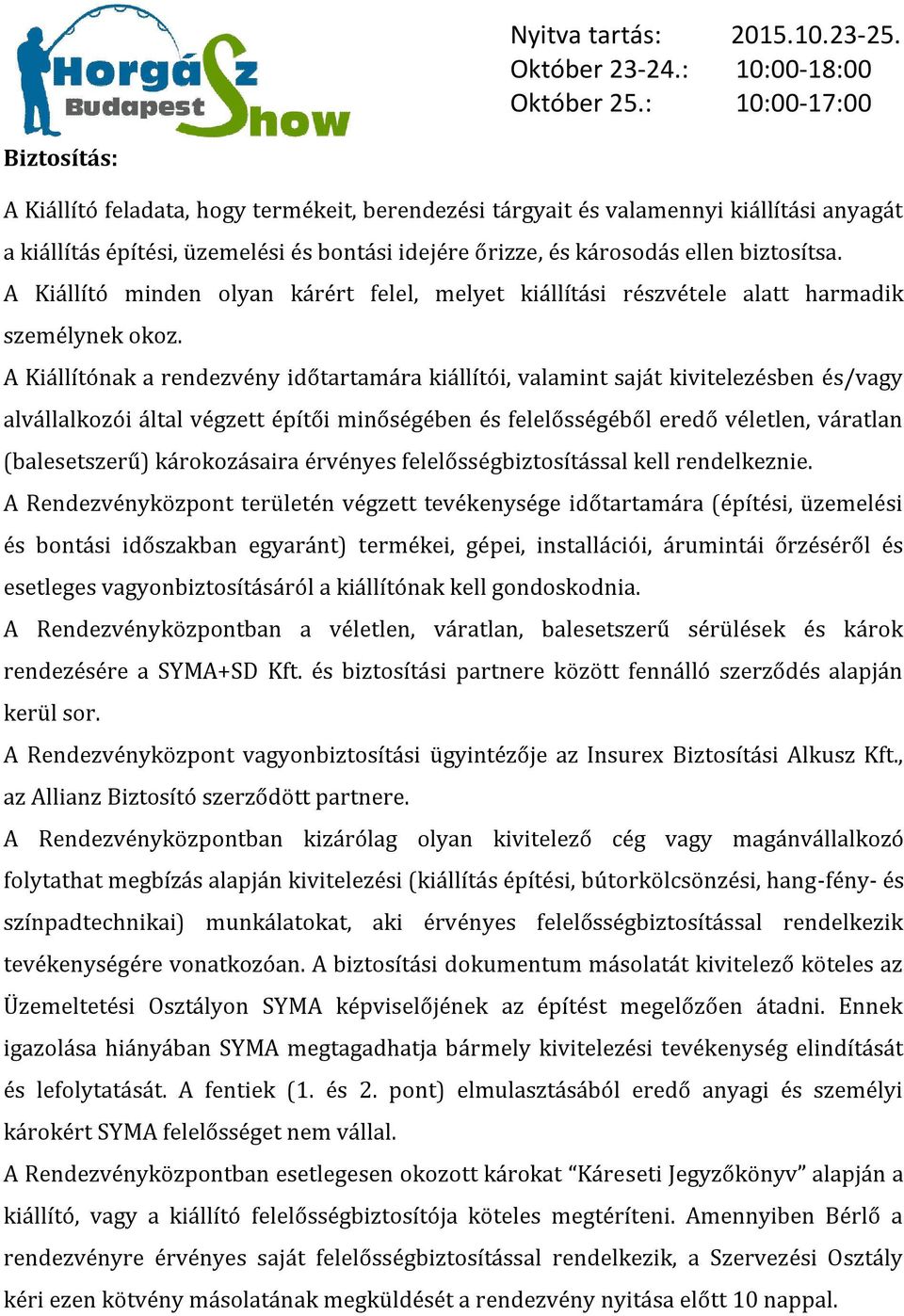 A Kiállítónak a rendezvény időtartamára kiállítói, valamint saját kivitelezésben és/vagy alvállalkozói által végzett építői minőségében és felelősségéből eredő véletlen, váratlan (balesetszerű)