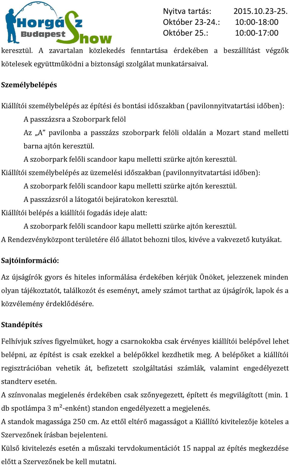 stand melletti barna ajtón keresztül. A szoborpark felőli scandoor kapu melletti szürke ajtón keresztül.