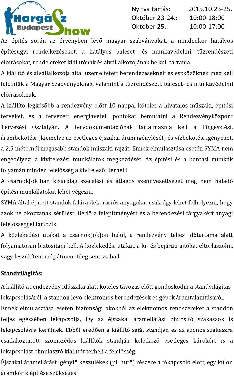 A kiállító és alvállalkozója által üzemeltetett berendezéseknek és eszközöknek meg kell felelniük a Magyar Szabványoknak, valamint a tűzrendészeti, baleset- és munkavédelmi előírásoknak.