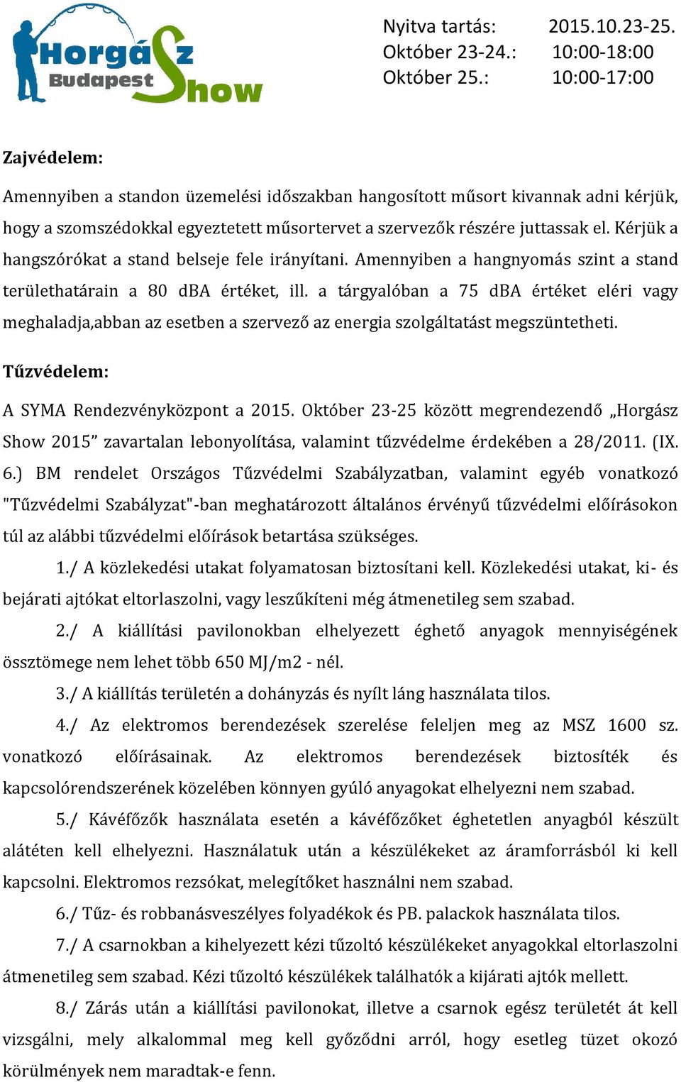 a tárgyalóban a 75 dba értéket eléri vagy meghaladja,abban az esetben a szervező az energia szolgáltatást megszüntetheti. Tűzvédelem: A SYMA Rendezvényközpont a 2015.