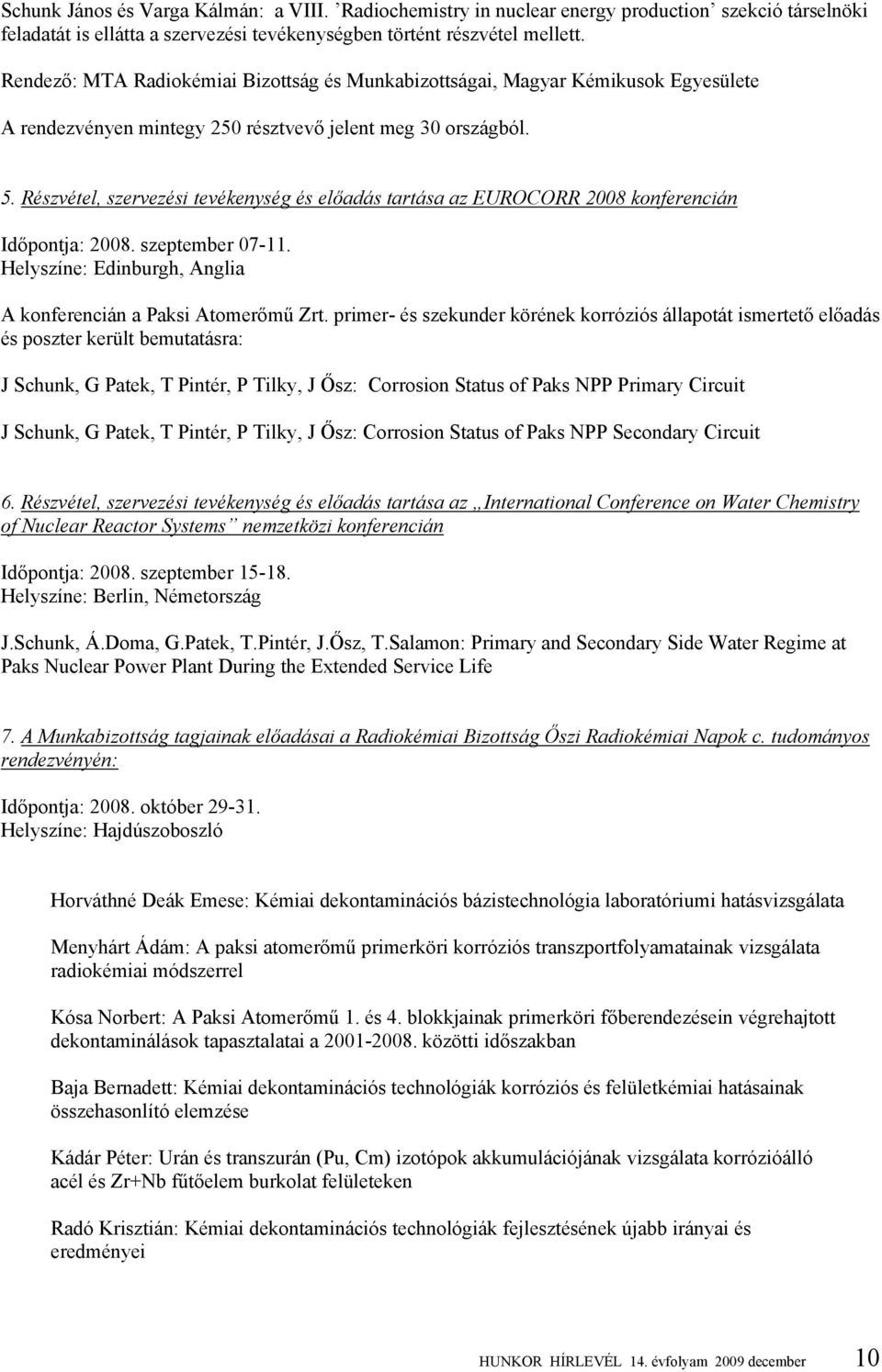 Részvétel, szervezési tevékenység és előadás tartása az EUROCORR 2008 konferencián Időpontja: 2008. szeptember 07-11. Helyszíne: Edinburgh, Anglia A konferencián a Paksi Atomerőmű Zrt.