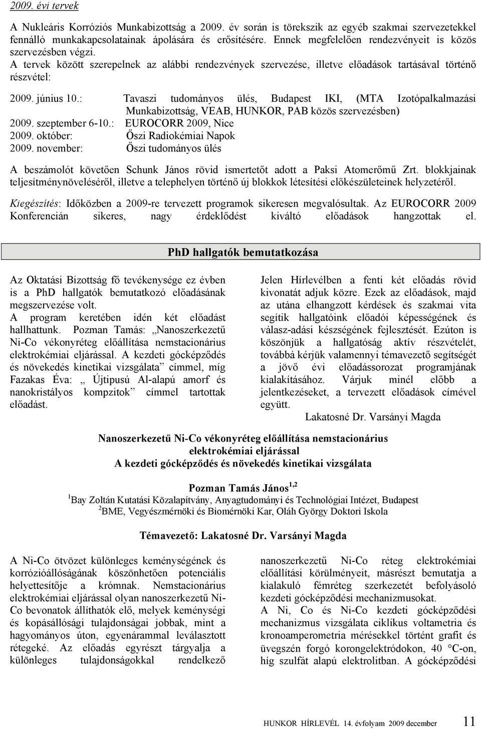 : Tavaszi tudományos ülés, Budapest IKI, (MTA Izotópalkalmazási Munkabizottság, VEAB, HUNKOR, PAB közös szervezésben) 2009. szeptember 6-10.: EUROCORR 2009, Nice 2009.