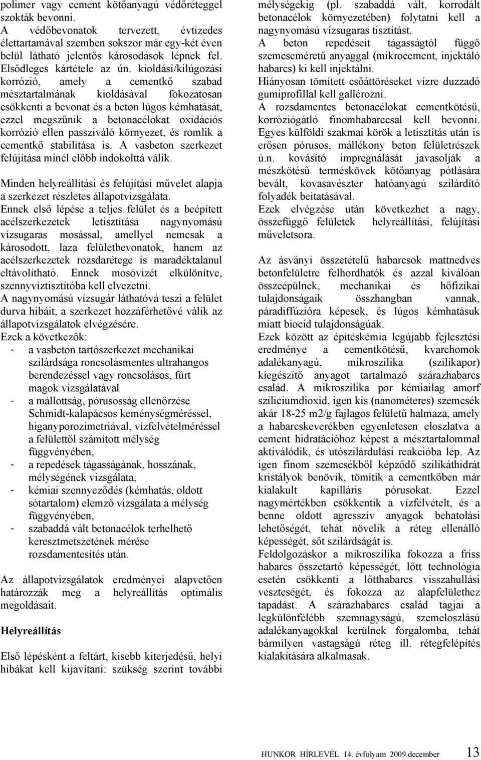 kioldási/kilúgozási korrózió, amely a cementkő szabad mésztartalmának kioldásával fokozatosan csökkenti a bevonat és a beton lúgos kémhatását, ezzel megszűnik a betonacélokat oxidációs korrózió ellen