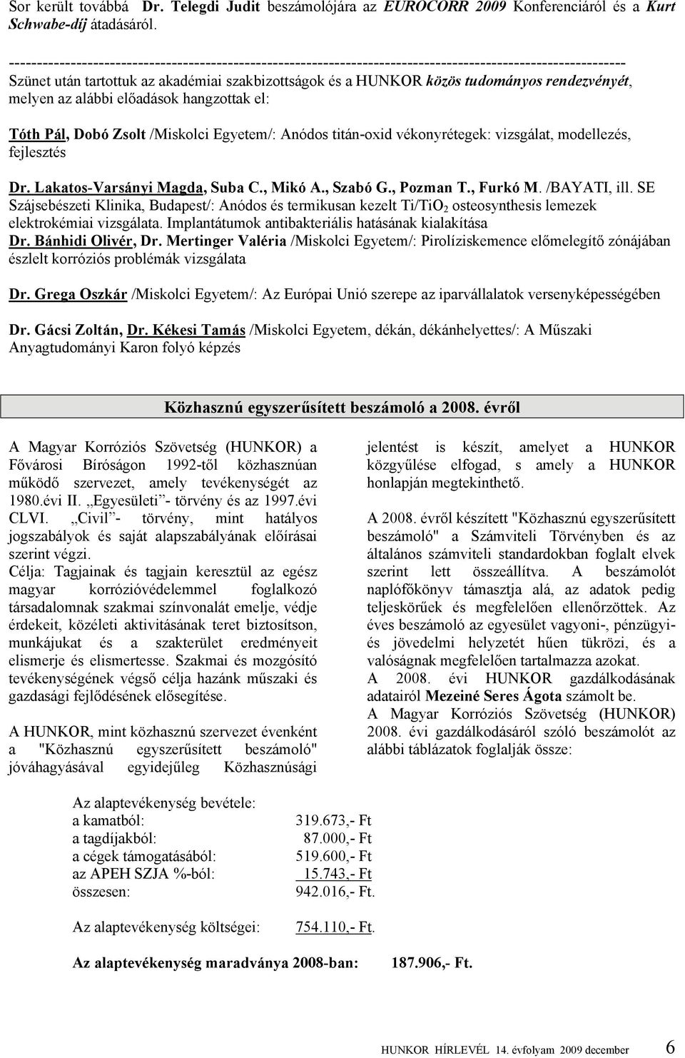 rendezvényét, melyen az alábbi előadások hangzottak el: Tóth Pál, Dobó Zsolt /Miskolci Egyetem/: Anódos titán-oxid vékonyrétegek: vizsgálat, modellezés, fejlesztés Dr. Lakatos-Varsányi Magda, Suba C.