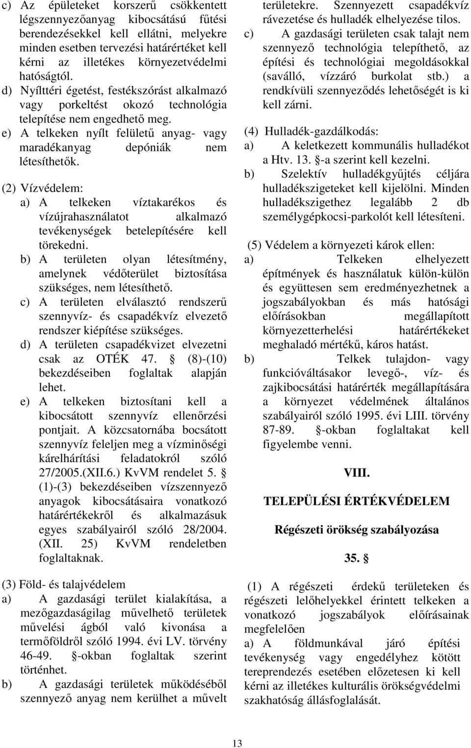 e) A telkeken nyílt felülető anyag- vagy maradékanyag depóniák nem létesíthetık. (2) Vízvédelem: a) A telkeken víztakarékos és vízújrahasználatot alkalmazó tevékenységek betelepítésére kell törekedni.