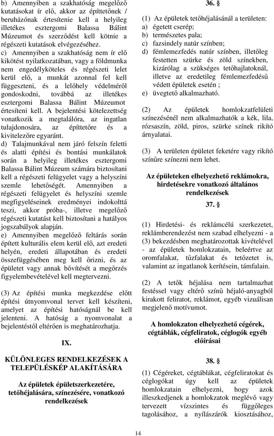 c) Amennyiben a szakhatóság nem ír elı kikötést nyilatkozatában, vagy a földmunka nem engedélyköteles és régészeti lelet kerül elı, a munkát azonnal fel kell függeszteni, és a lelıhely védelmérıl