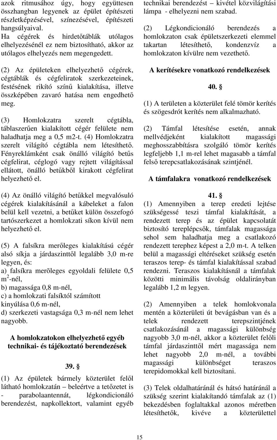 (2) Az épületeken elhelyezhetı cégérek, cégtáblák és cégfeliratok szerkezeteinek, festésének rikító színő kialakítása, illetve összképében zavaró hatása nem engedhetı meg.