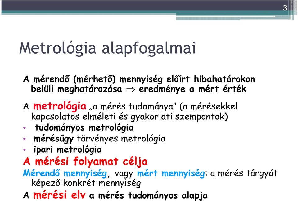 szempontok) tudományos metrológia mérésügy törvényes metrológia ipari metrológia A mérési folyamat célja