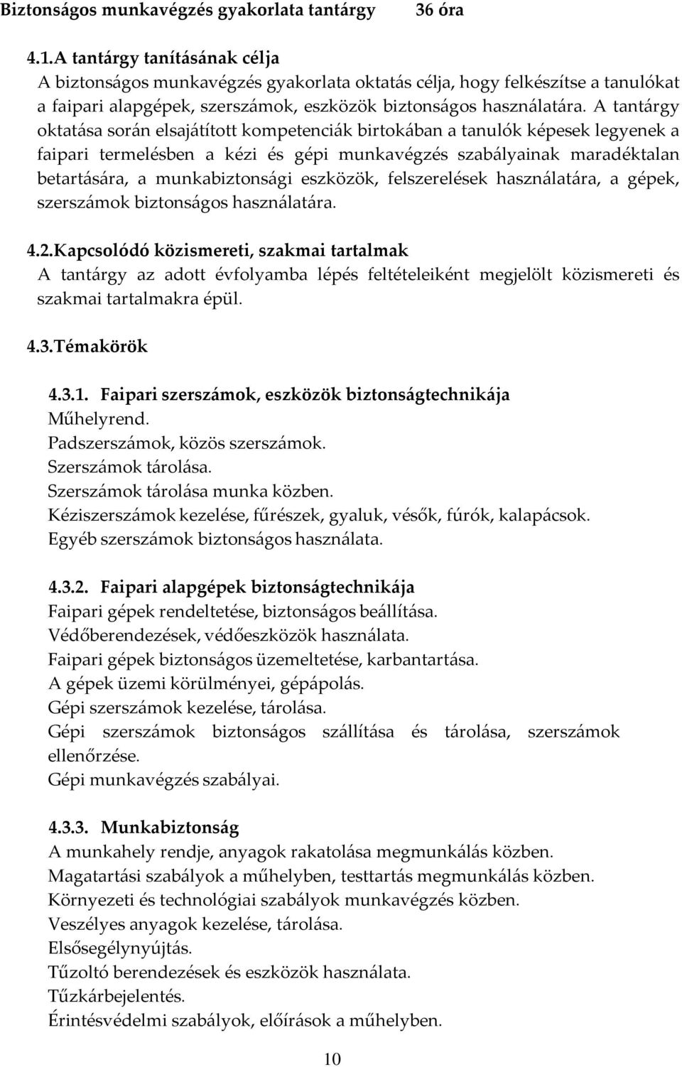 A tantárgy oktatása során elsajátított kompetenciák birtokában a tanulók képesek legyenek a faipari termelésben a kézi és gépi munkavégzés szabályainak maradéktalan betartására, a munkabiztonsági
