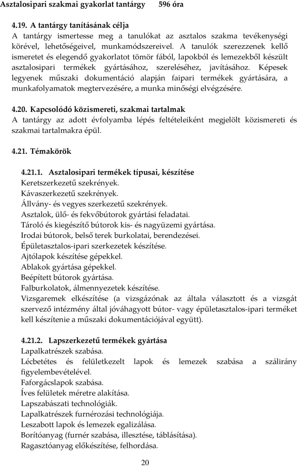 Képesek legyenek műszaki dokumentáció alapján faipari termékek gyártására, a munkafolyamatok megtervezésére, a munka minőségi elvégzésére. 4.20.