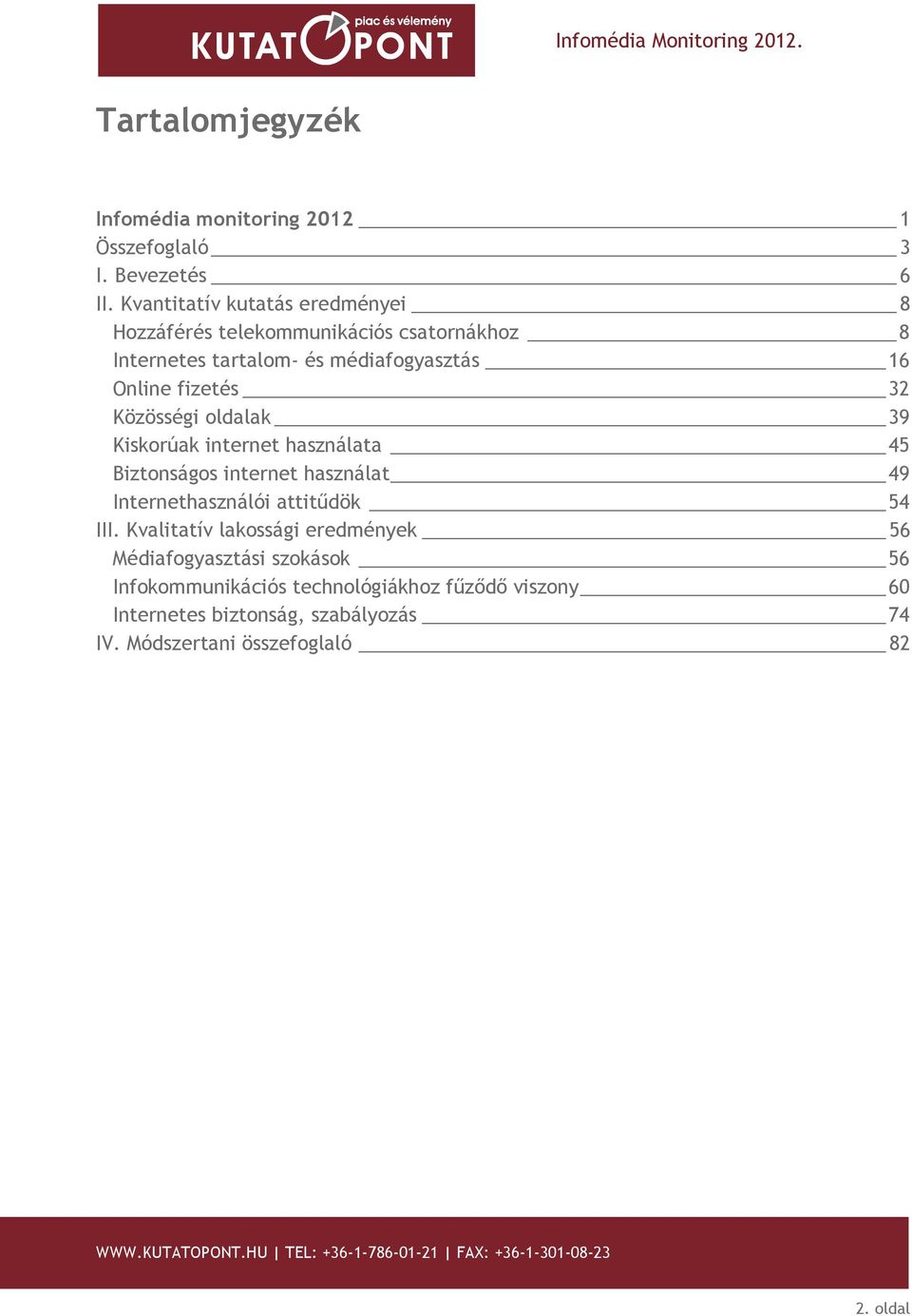 fizetés 32 Közösségi oldalak 39 Kiskorúak internet használata 45 Biztonságos internet használat 49 Internethasználói attitűdök 54 III.