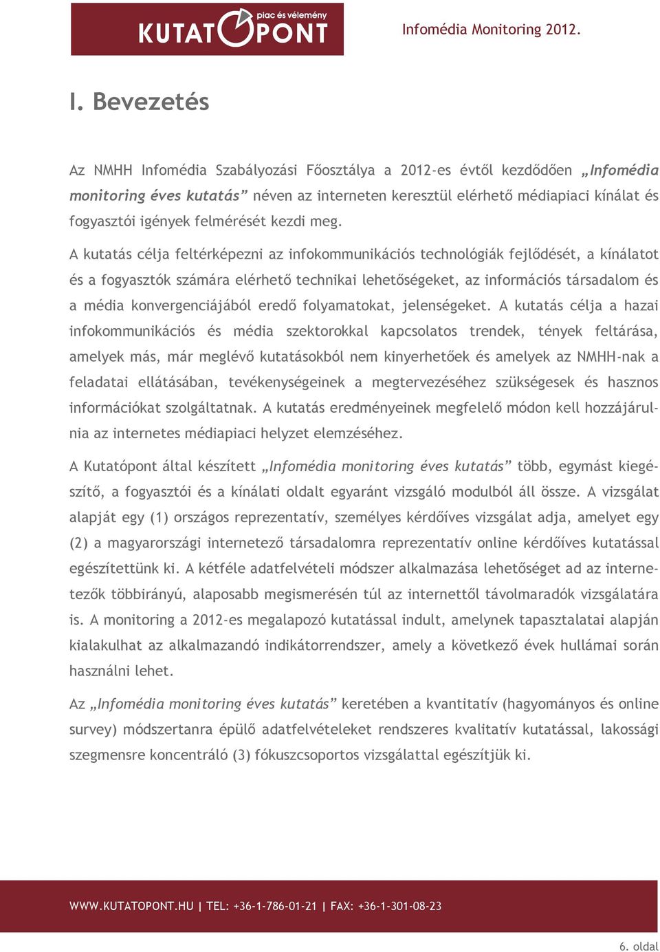 A kutatás célja feltérképezni az infokommunikációs technológiák fejlődését, a kínálatot és a fogyasztók számára elérhető technikai lehetőségeket, az információs társadalom és a média