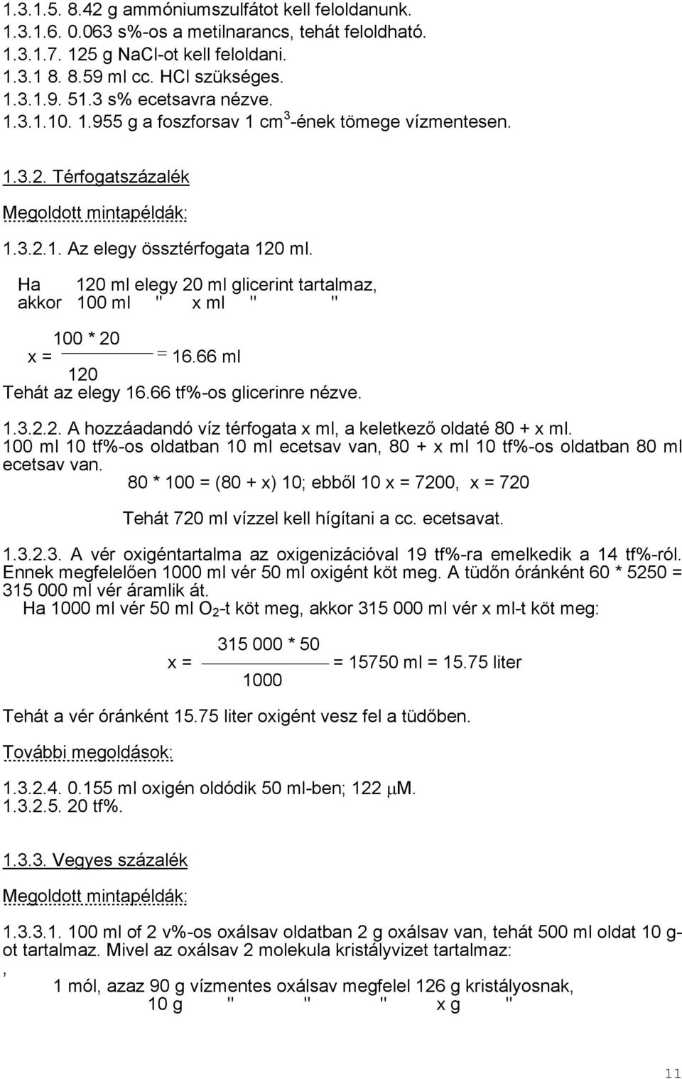 Ha 120 ml elegy 20 ml glicerint tartalmaz, akkor 100 ml " x ml " " 100 * 20 x = = 16.66 ml 120 Tehát az elegy 16.66 tf%-os glicerinre nézve. 1.3.2.2. A hozzáadandó víz térfogata x ml, a keletkező oldaté 80 + x ml.