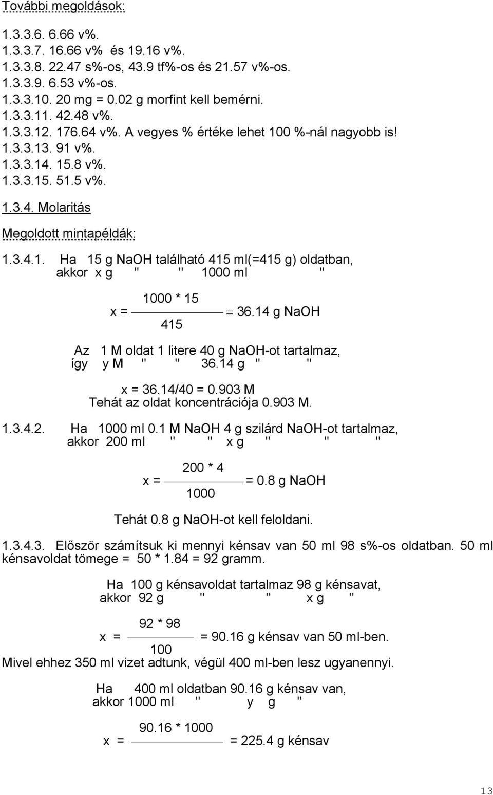 14 g NaOH 415 Az 1 M oldat 1 litere 40 g NaOH-ot tartalmaz, így y M " " 36.14 g " " x = 36.14/40 = 0.903 M Tehát az oldat koncentrációja 0.903 M. 1.3.4.2. Ha 1000 ml 0.