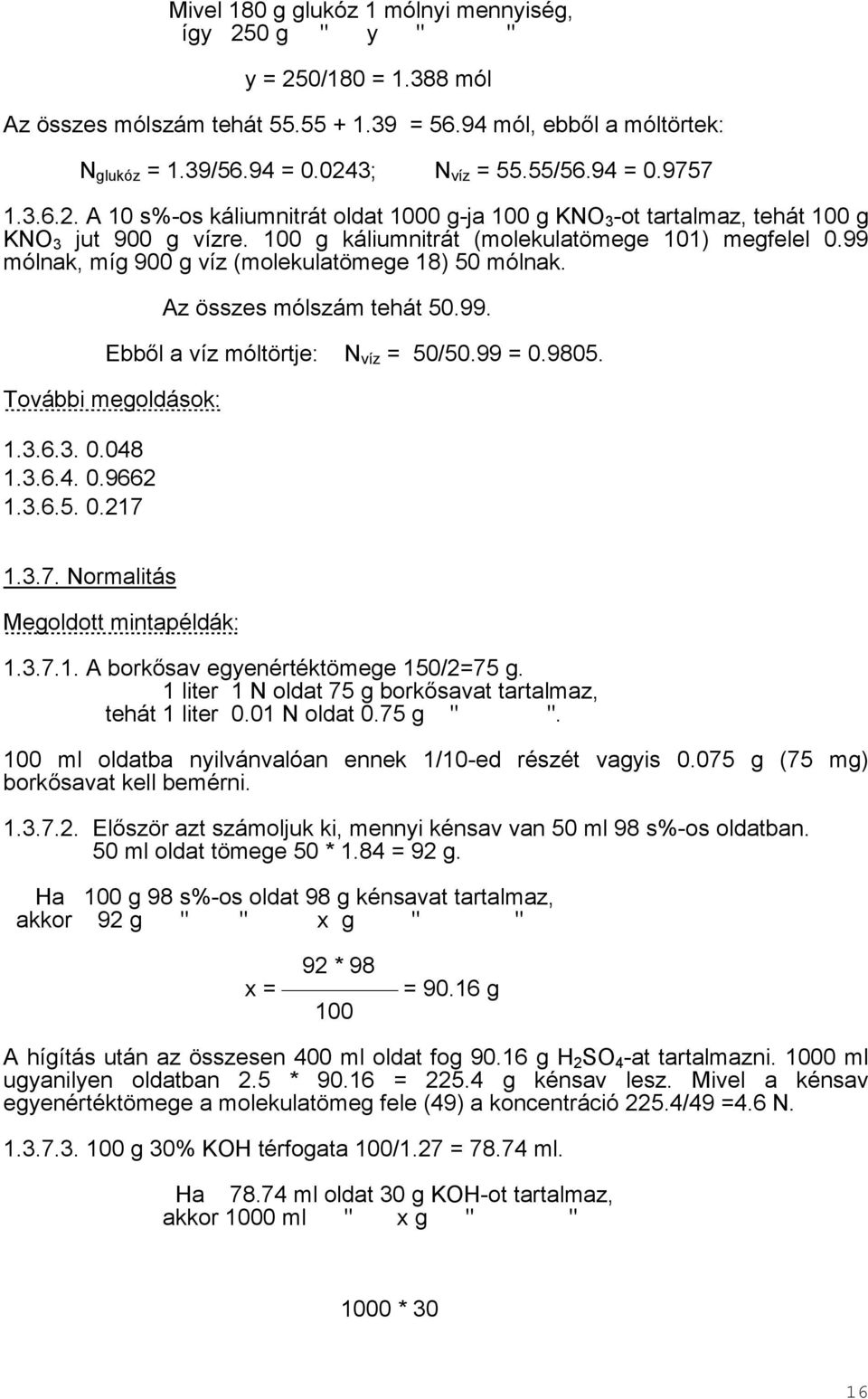 99 mólnak, míg 900 g víz (molekulatömege 18) 50 mólnak. Az összes mólszám tehát 50.99. Ebből a víz móltörtje: N víz = 50/50.99 = 0.9805. További megoldások: 1.3.6.3. 0.048 1.3.6.4. 0.9662 1.3.6.5. 0.217 1.