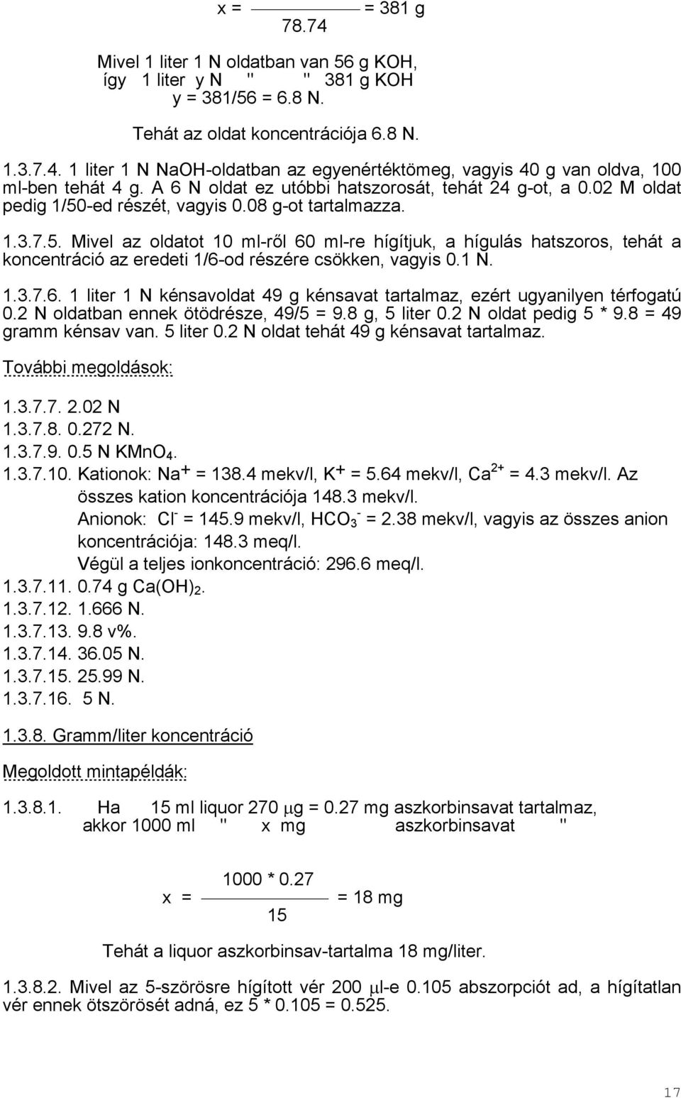 -ed részét, vagyis 0.08 g-ot tartalmazza. 1.3.7.5. Mivel az oldatot 10 ml-ről 60 ml-re hígítjuk, a hígulás hatszoros, tehát a koncentráció az eredeti 1/6-od részére csökken, vagyis 0.1 N. 1.3.7.6. 1 liter 1 N kénsavoldat 49 g kénsavat tartalmaz, ezért ugyanilyen térfogatú 0.