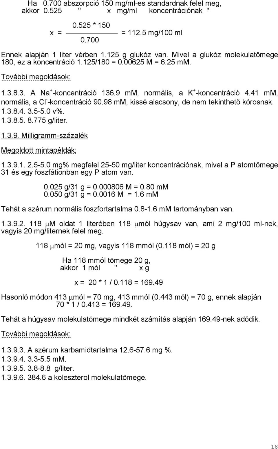 41 mm, normális, a Cl - -koncentráció 90.98 mm, kissé alacsony, de nem tekinthető kórosnak. 1.3.8.4. 3.5-5.0 v%. 1.3.8.5. 8.775 g/liter. 1.3.9. Milligramm-százalék Megoldott mintapéldák: 1.3.9.1. 2.