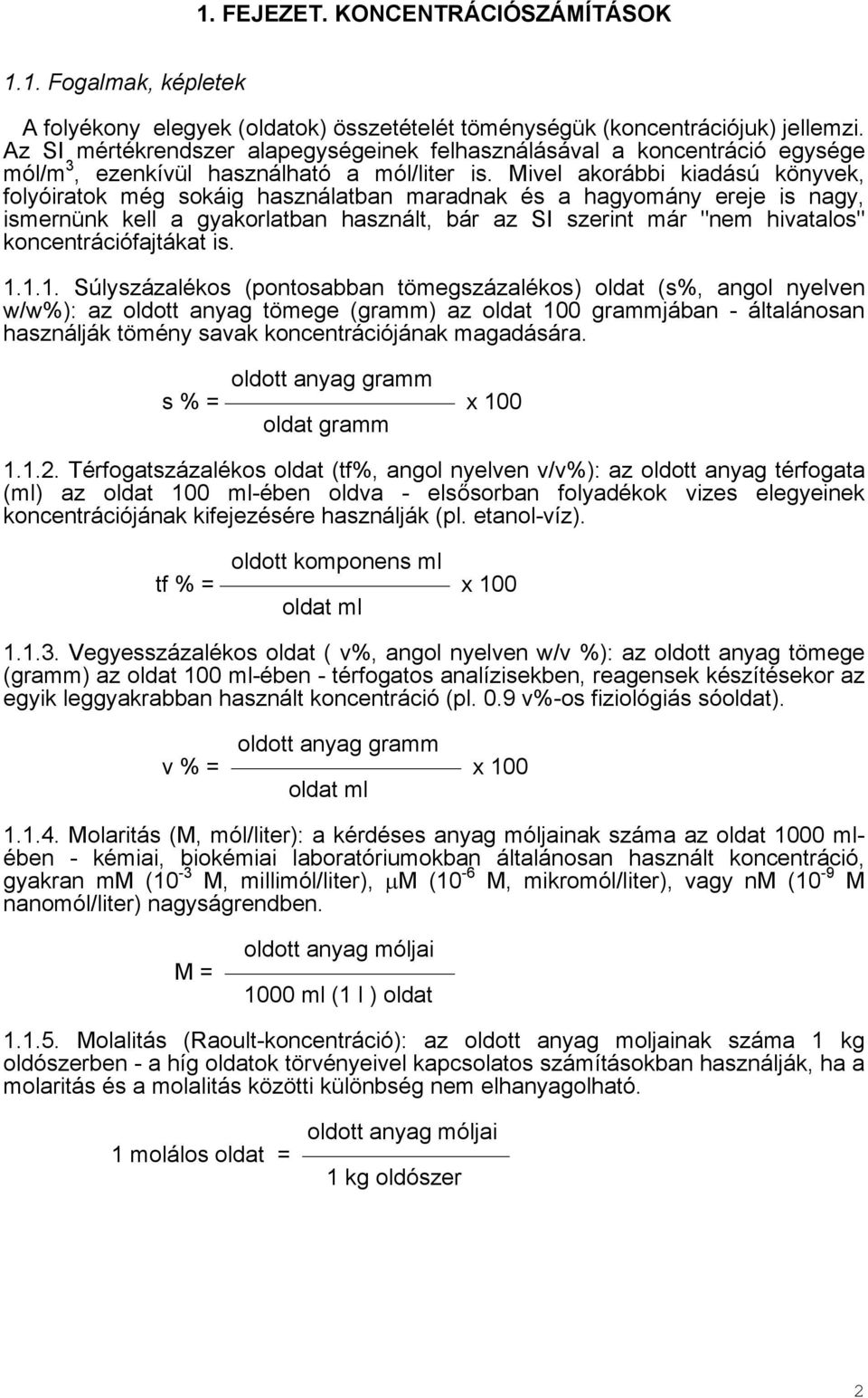 Mivel akorábbi kiadású könyvek, folyóiratok még sokáig használatban maradnak és a hagyomány ereje is nagy, ismernünk kell a gyakorlatban használt, bár az SI szerint már "nem hivatalos"