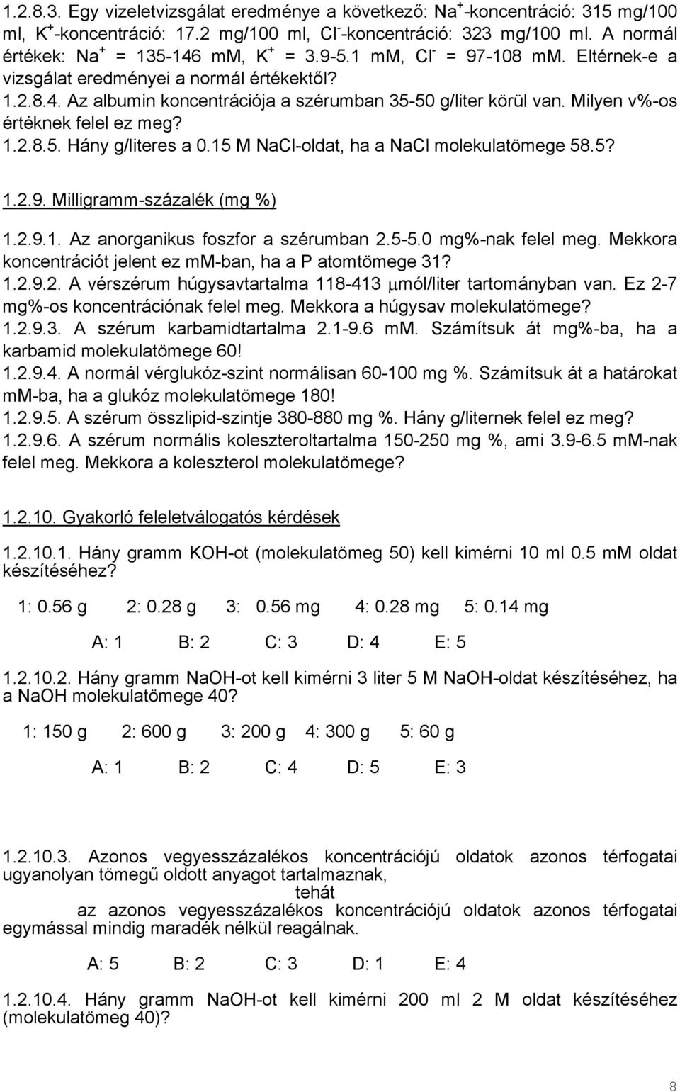 Milyen v%-os értéknek felel ez meg? 1.2.8.5. Hány g/literes a 0.15 M NaCl-oldat, ha a NaCl molekulatömege 58.5? 1.2.9. Milligramm-százalék (mg %) 1.2.9.1. Az anorganikus foszfor a szérumban 2.5-5.