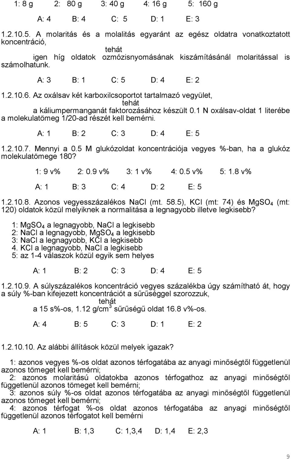 A: 3 B: 1 C: 5 D: 4 E: 2 1.2.10.6. Az oxálsav két karboxilcsoportot tartalmazó vegyület, tehát a káliumpermanganát faktorozásához készült 0.