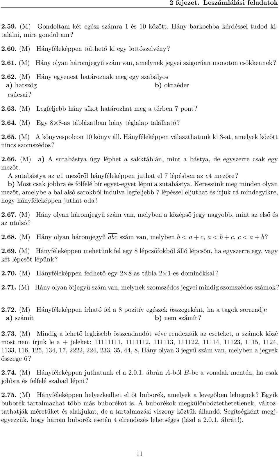 (M) Legfeljebb hány síkot határozhat meg a térben 7 pont? 2.64. (M) Egy 8 8-as táblázatban hány téglalap található? 2.65. (M) A könyvespolcon 10 könyv áll.