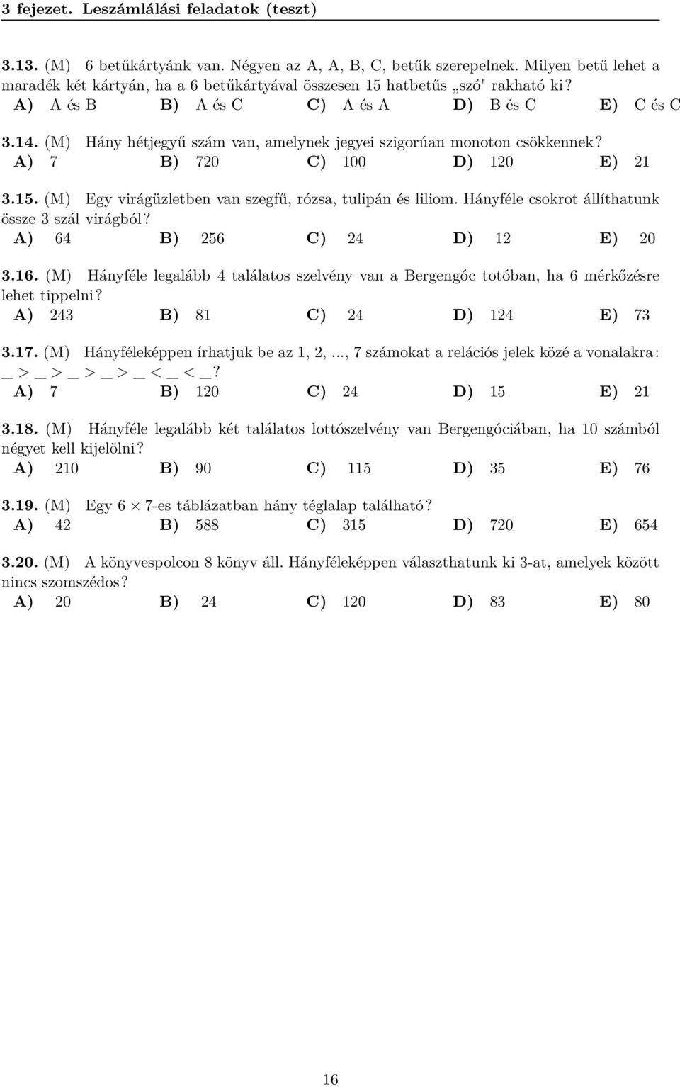 (M) Hány hétjegyű szám van, amelynek jegyei szigorúan monoton csökkennek? A) 7 B) 720 C) 100 D) 120 E) 21 3.15. (M) Egy virágüzletben van szegfű, rózsa, tulipán és liliom.