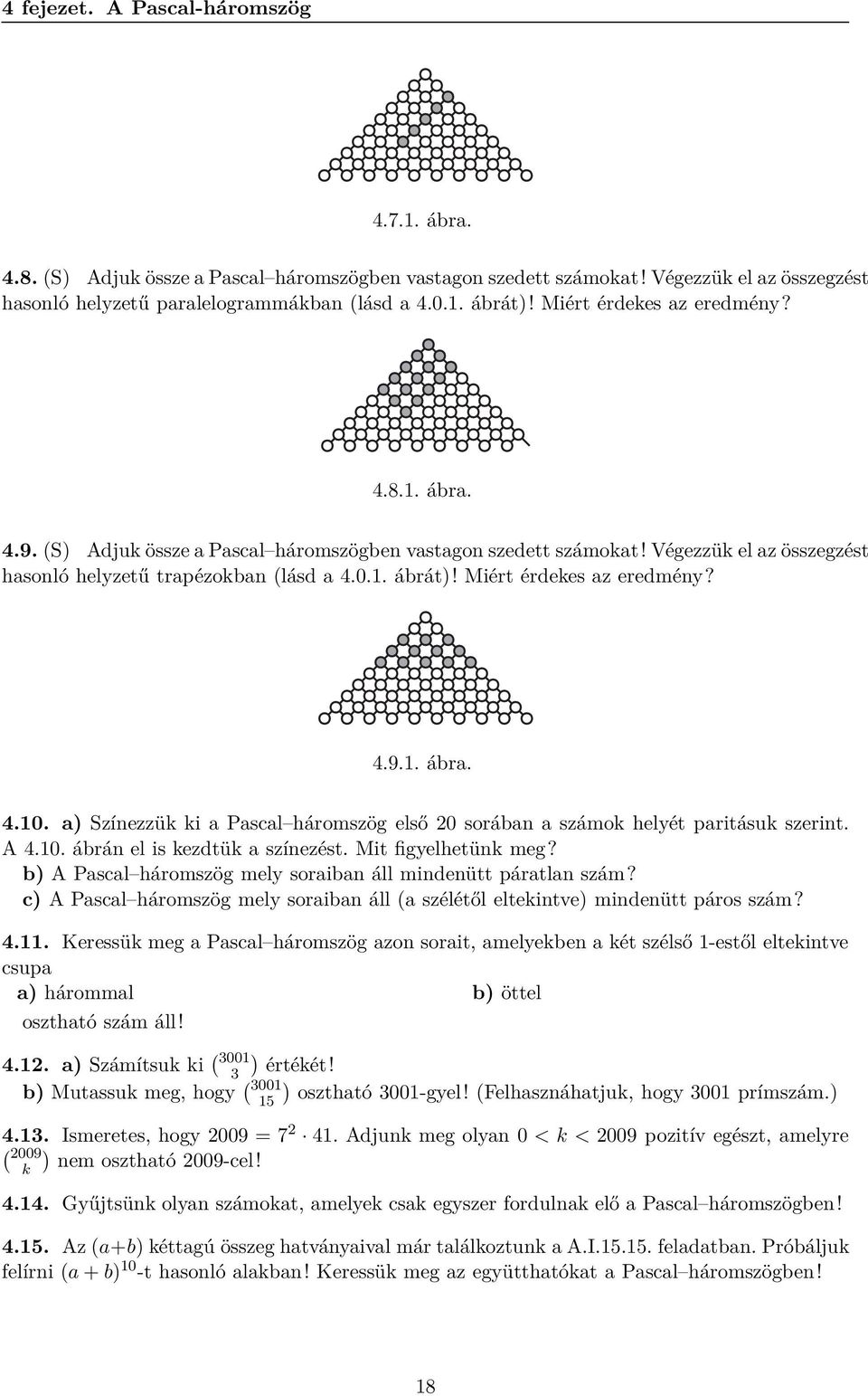 Miért érdekes az eredmény? 4.9.1. ábra. 4.10. a) Színezzük ki a Pascal háromszög első 20 sorában a számok helyét paritásuk szerint. A 4.10. ábrán el is kezdtük a színezést. Mit figyelhetünk meg?