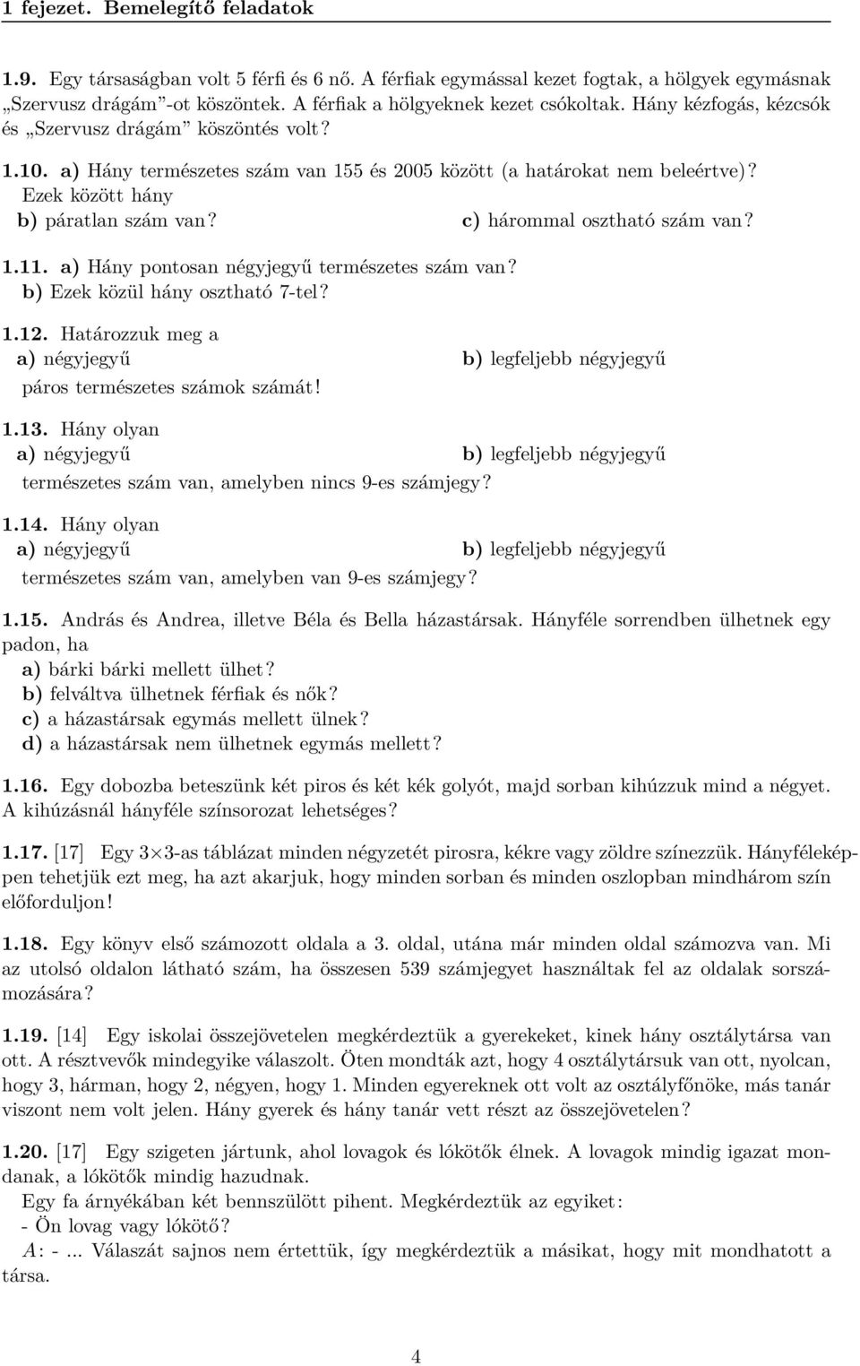 c) hárommal osztható szám van? 1.11. a) Hány pontosan négyjegyű természetes szám van? b) Ezek közül hány osztható 7-tel? 1.12.