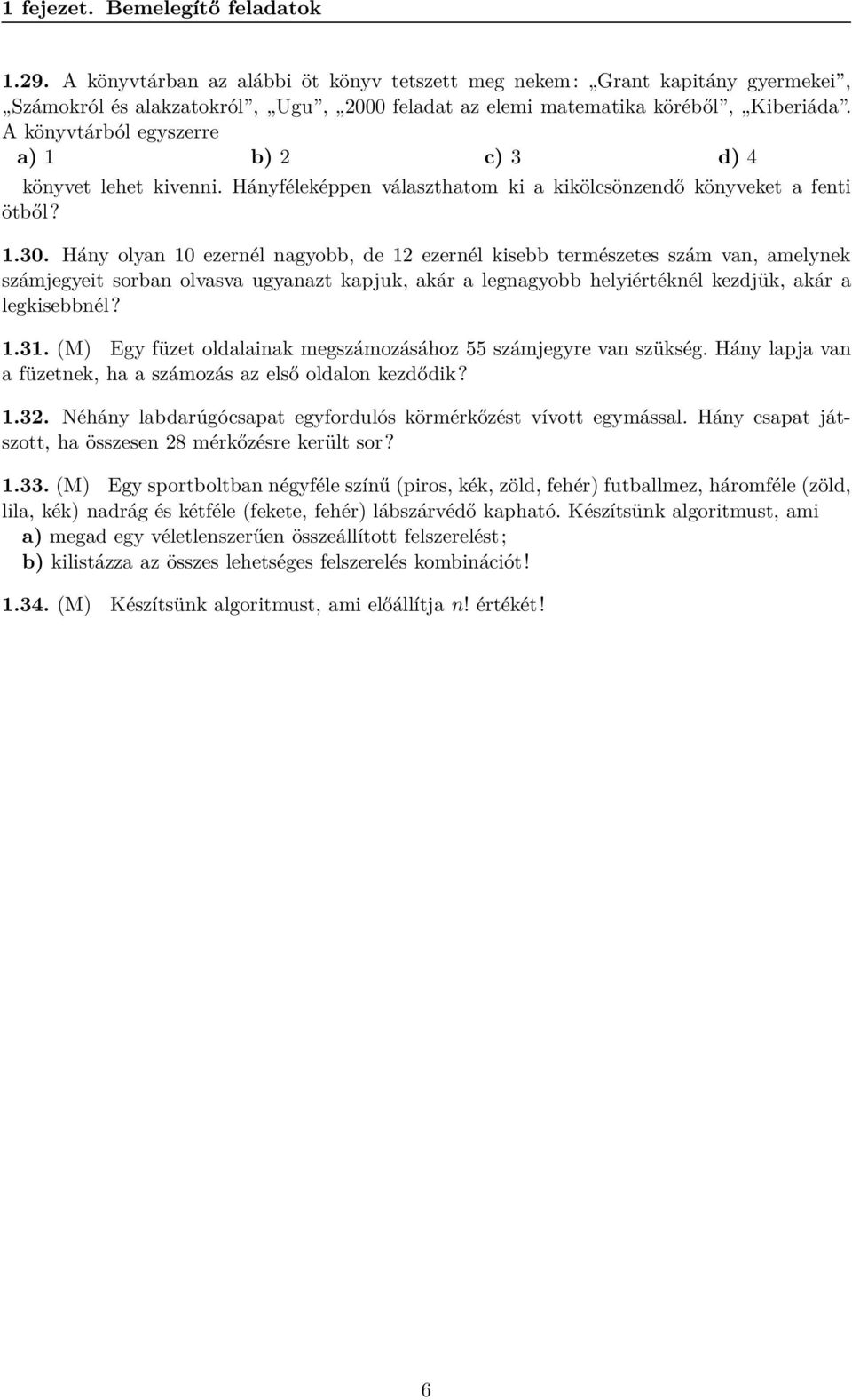 A könyvtárból egyszerre a) 1 b) 2 c) 3 d) 4 könyvet lehet kivenni. Hányféleképpen választhatom ki a kikölcsönzendő könyveket a fenti ötből? 1.30.