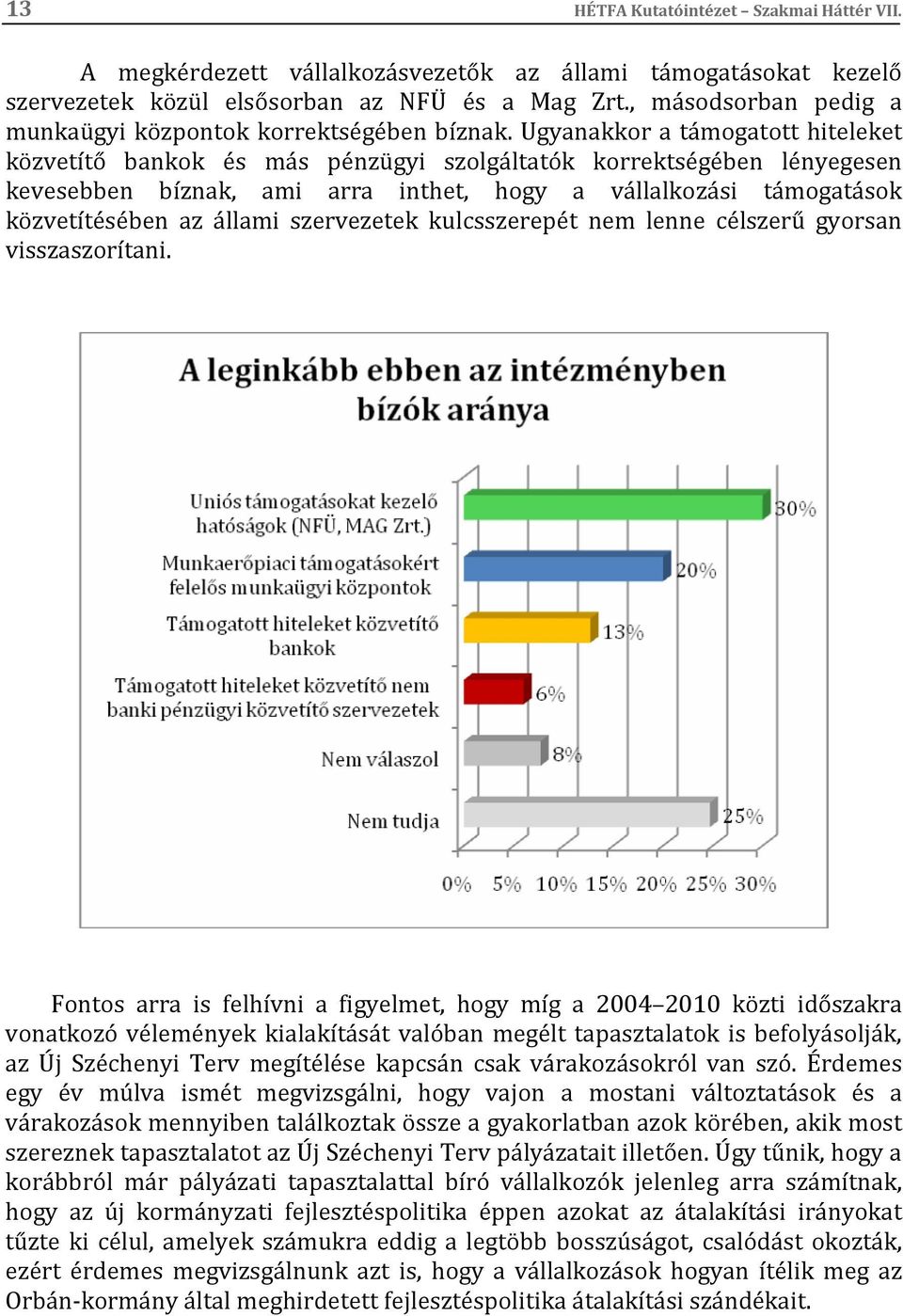 Ugyanakkor a támogatott hiteleket közvetítő bankok és más pénzügyi szolgáltatók korrektségében lényegesen kevesebben bíznak, ami arra inthet, hogy a vállalkozási támogatások közvetítésében az állami