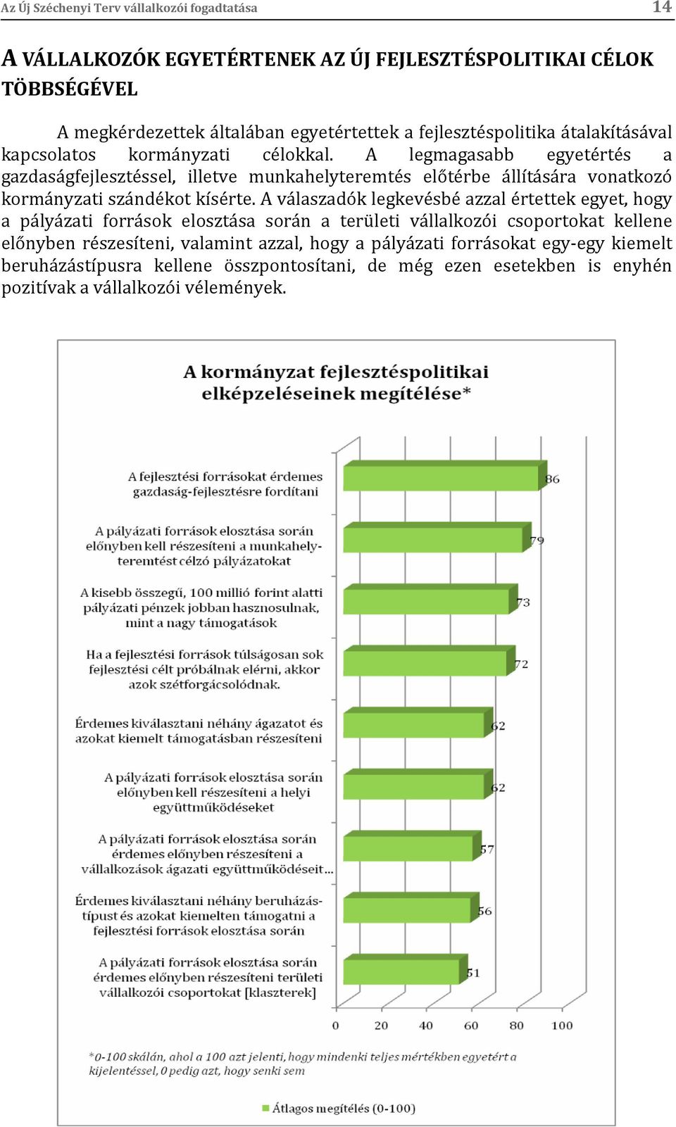 A legmagasabb egyetértés a gazdaságfejlesztéssel, illetve munkahelyteremtés előtérbe állítására vonatkozó kormányzati szándékot kísérte.