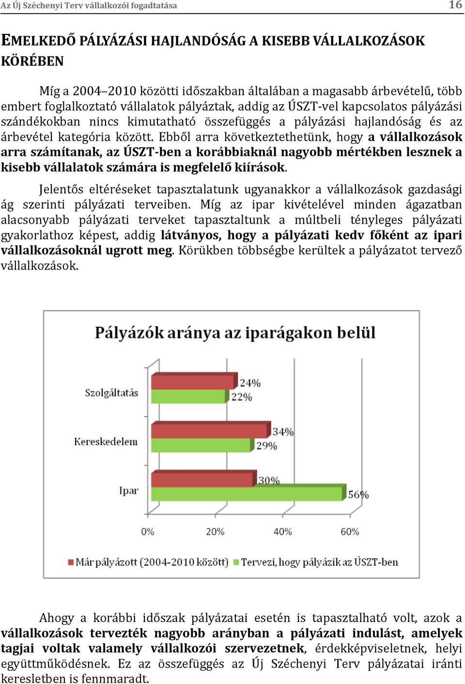 Ebből arra következtethetünk, hogy a vállalkozások arra számítanak, az ÚSZT-ben a korábbiaknál nagyobb mértékben lesznek a kisebb vállalatok számára is megfelelő kiírások.