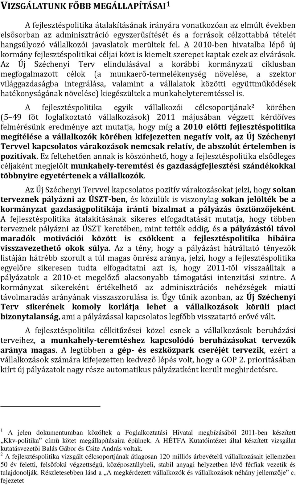 Az Új Széchenyi Terv elindulásával a korábbi kormányzati ciklusban megfogalmazott célok (a munkaerő-termelékenység növelése, a szektor világgazdaságba integrálása, valamint a vállalatok közötti